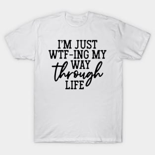 I'm Just WTF-ing My Way Through Life Shirt Funny Sarcasm Saying T-Shirt